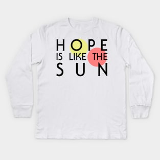 Hope Is Like The Sun Kids Long Sleeve T-Shirt